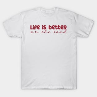 Life is Better on the Road T-Shirt